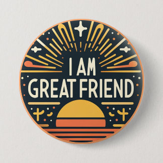 I Am a Great Friend Button