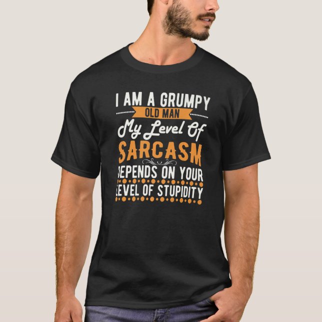 I am A Grumpy Old Man My Level Of Sarcasm Depends  T-Shirt (Front)