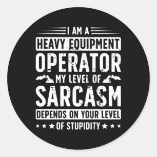 I Am A Heavy Equipt Operator Heavy Equipt Operator Classic Round Sticker