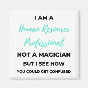 I Am A Human Resource Professional Not A Magician2 Magnet