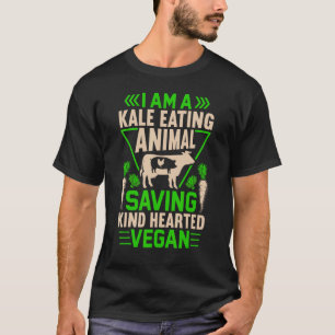 I Am A Kale Eating Animal Saving Kind - Vegan Vege T-Shirt