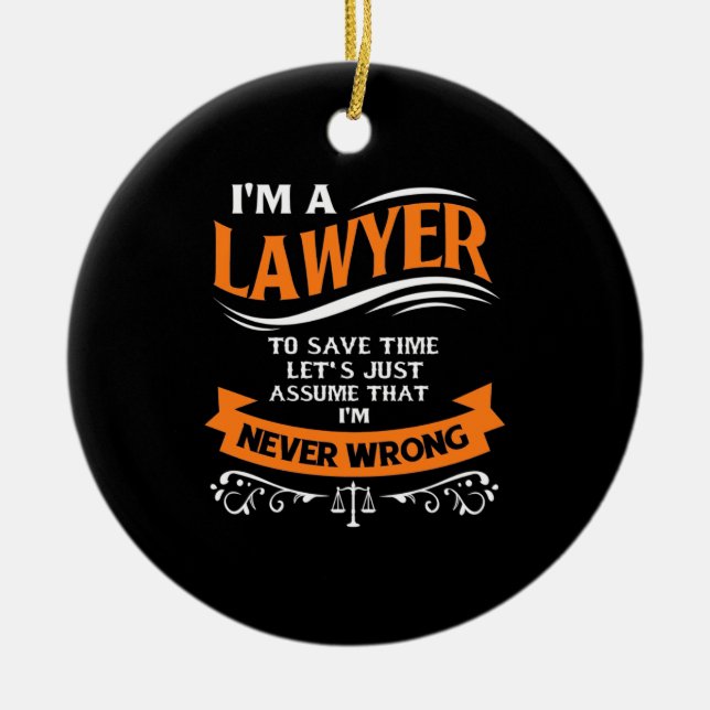 I Am A Lawyer I Am Never Wrong Ceramic Ornament (Front)