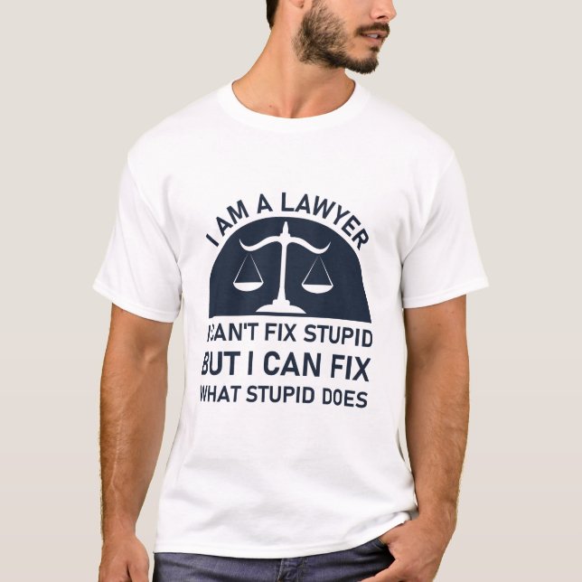 I Am A Lawyer I Can't Fix Stupid But I Can Fix T-Shirt (Front)