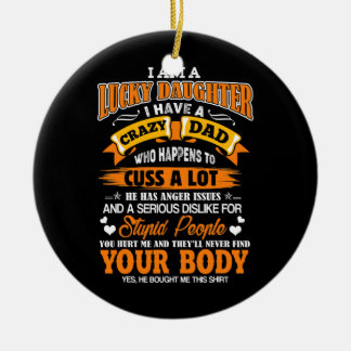 I Am A Lucky Daughter I Have A Crazy Dad Funny Ceramic Ornament