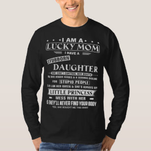 I Am A Lucky Mom I Have A Stubborn Daughter Funny T-Shirt