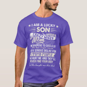 I Am A Lucky Son I Have A Crazy Miner Mom Who Happ T-Shirt