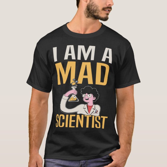 I Am A Mad Scientist I Chemistry T-Shirt (Front)