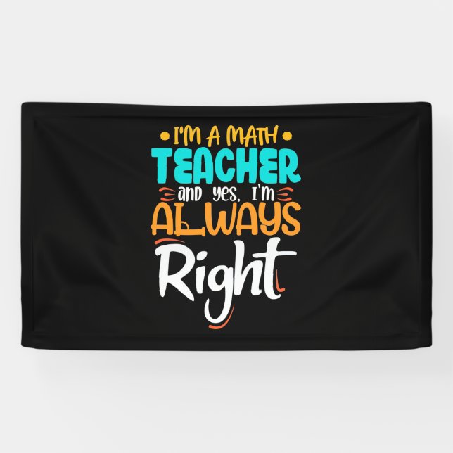 I Am A Math Teacher And Always Right Banner (Horizontal)