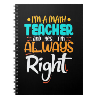 I Am A Math Teacher And Always Right Notebook