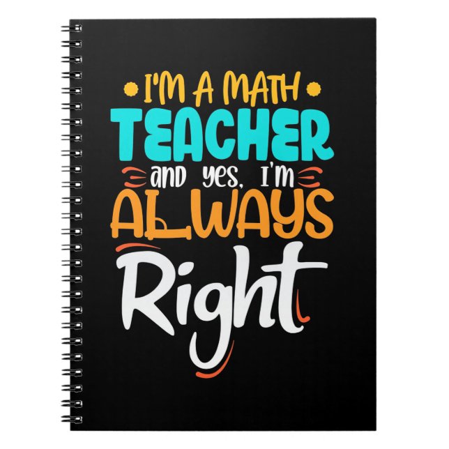 I Am A Math Teacher And Always Right Notebook (Front)