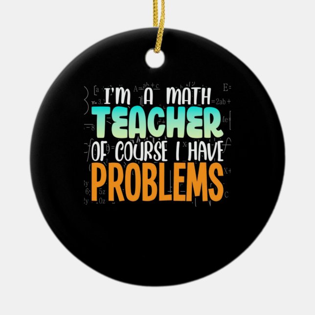 I Am A Math Teacher Ceramic Ornament (Front)