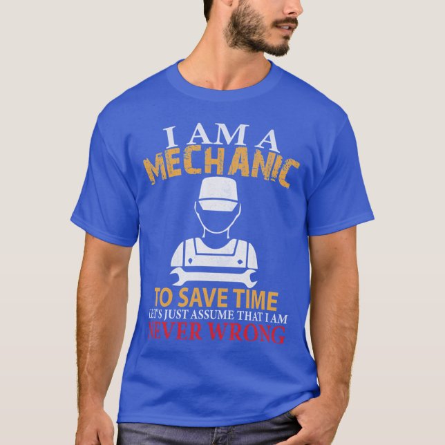 I am a Mechanic to Save Time Lets Just Assume that T-Shirt (Front)