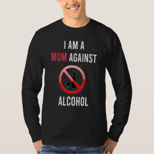 I Am A Mom Against Alcohol Anti Alcohol Supporter T-Shirt