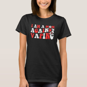 i am a mom against vaping Anti Vape Campaign 4 T-Shirt