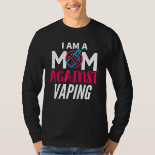 I Am A Mom Against Vaping  Moms Anti Vape T-Shirt