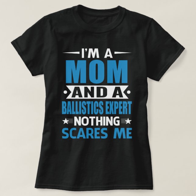 I Am A MOM And A Ballistics Expert Nothing Scares  T-Shirt (Design Front)