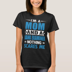 I Am A MOM And A Bank Examiner Nothing Scares Me T-Shirt