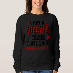 I Am A Mom And A Caregiver Nothing Scares Me Mothe Sweatshirt