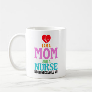 I am a mom and a nurse nothing scares me coffee mug