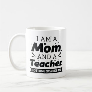 I Am A Mom And A Teacher Nothing Scares Me Coffee Mug