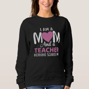 I Am A Mom And A Teacher Sweatshirt