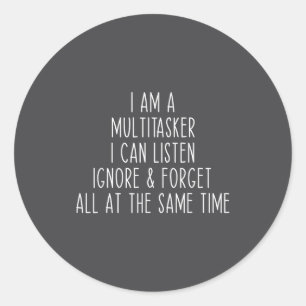 I Am A Multitasker I Can Listen Ignore &amp; Forge Classic Round Sticker