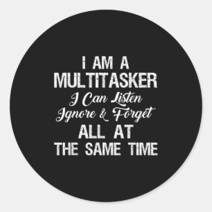I Am A Multitasker I Can Listen Ignore And Forget Classic Round Sticker