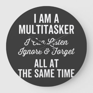 I Am A Multitasker I Can Listen Ignore & Forget Al Large Clock
