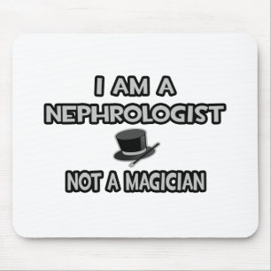 I Am A Nephrologist ... Not A Magician Mouse Pad