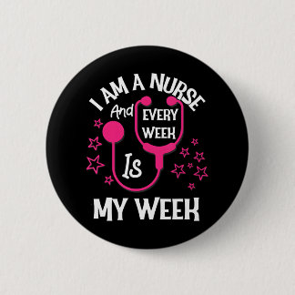 I Am A Nurse And Every Week Is My Week Funny 2 Inch Round Button