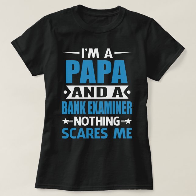 I Am A PAPA And A Bank Examiner Nothing Scares Me T-Shirt (Design Front)
