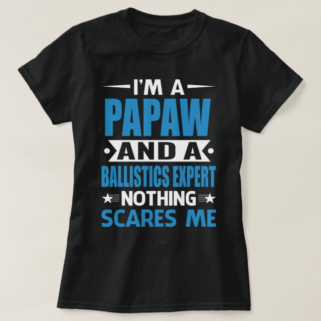 I Am A PAPAW And A Ballistics Expert Nothing Scare T-Shirt (Design Front)