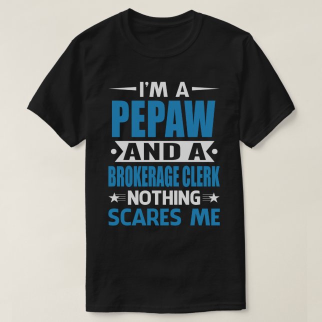 I Am A PEPAW And A Brokerage Clerk Nothing Scares  T-Shirt (Design Front)