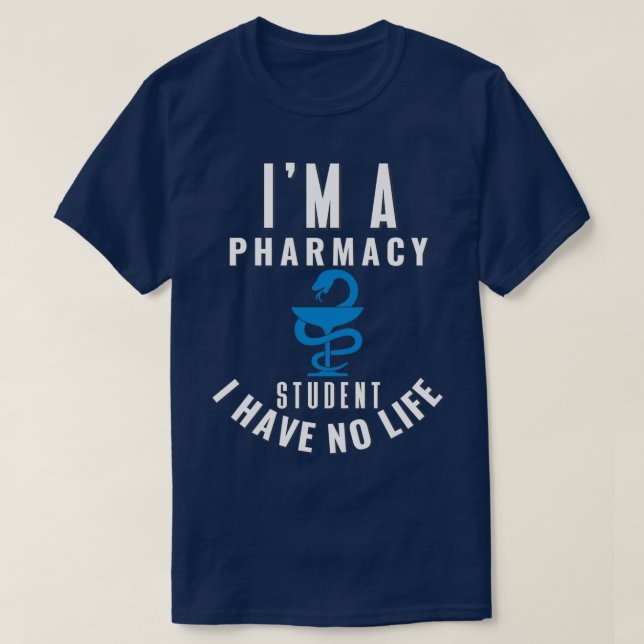 I AM A PHARMACY STUDENT I HAVE NO LIFE 72 T-Shirt (Design Front)