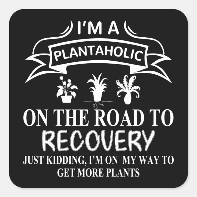 I Am A Plantaholic On The Road To Recovery Square Sticker (Front)
