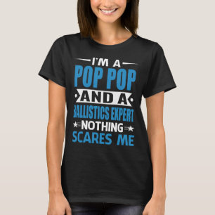 I Am A POP POP And A Ballistics Expert Nothing Sca T-Shirt