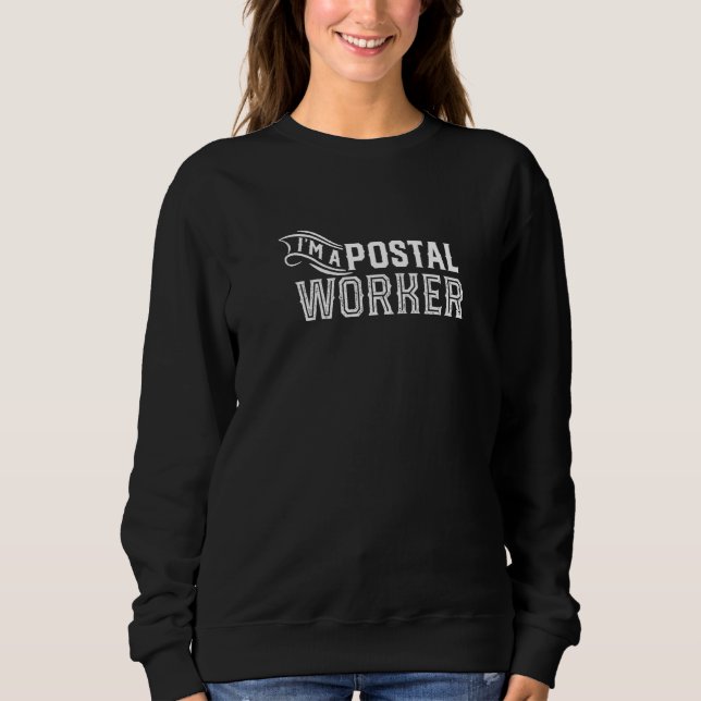 I am a postal worker Postman Mail Carrier Mailman  Sweatshirt (Front)