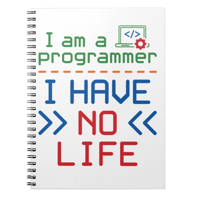 I Am a Programmer I Have No Life Notebook (Front)