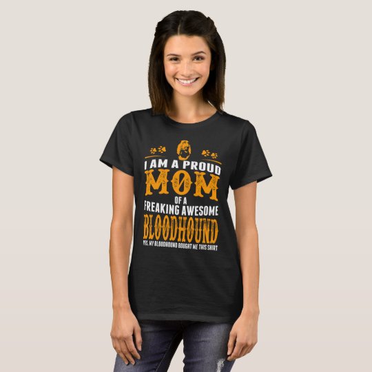 I Am A Proud Mom Of A Freaking Awesome Bloodhound T-Shirt
