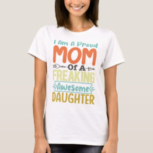 I Am A Proud Mom Of A Freaking Awesome Daughter T-Shirt