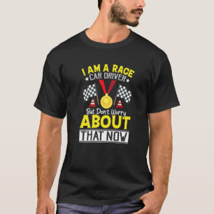 I Am A Race Car Driver But Don't Worry  Race Car T-Shirt