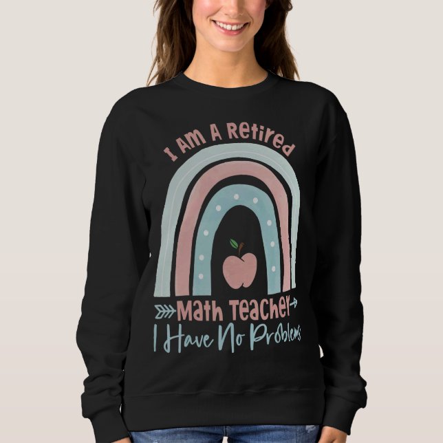 I Am A Retired Math Teacher I Have No Problems  Ra Sweatshirt (Front)