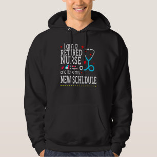 I Am A Retired Nurse And I Love My New Schedule Hoodie
