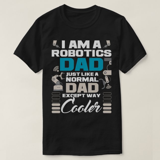 I Am A Robotics Dad Robot Collector Engineer Engin T-Shirt (Design Front)
