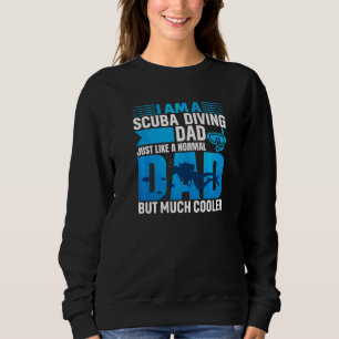 I Am A Scuba Diving Dad Just Like A Normal Dad But Sweatshirt