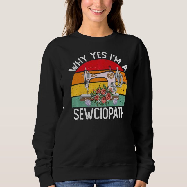 I Am A Sewciopath Sewing Machine Knitting Quilting Sweatshirt (Front)