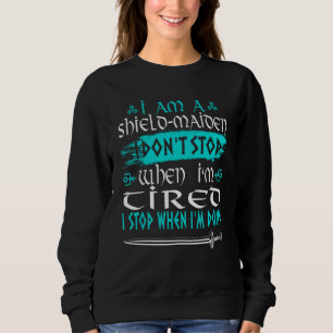 I Am A Shield Maiden I Don't Stop When I'm Tired V Sweatshirt