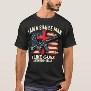 I Am A Simple Man I Like Guns And Believe In Jesus T-Shirt