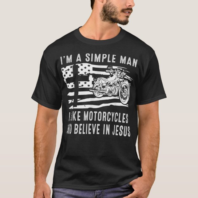 I am a simple man I like motorcycles and believe i T-Shirt (Front)