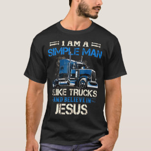 I Am A Simple Man I Like Trucks And Believe In Jes T-Shirt